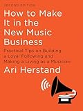 How To Make It in the New Music Business: Practical Tips on Building a Loyal Following and Making a Living as a Musician